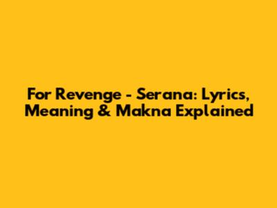 For Revenge - Serana: Lyrics, Meaning & Makna Explained