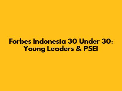 Forbes Indonesia 30 Under 30: Young Leaders & PSEI