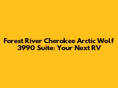 Forest River Cherokee Arctic Wolf 3990 Suite: Your Next RV