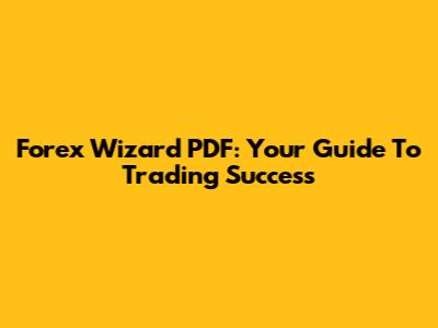 Forex Wizard PDF: Your Guide To Trading Success