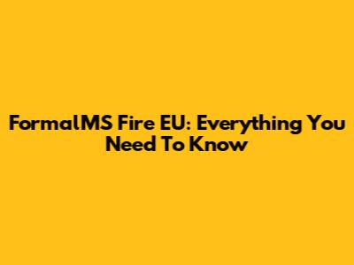 FormalMS Fire EU: Everything You Need To Know