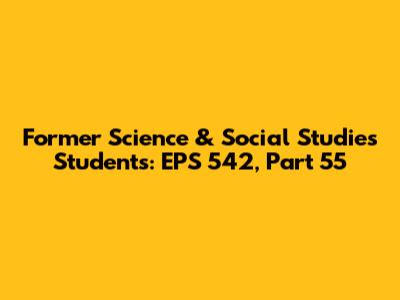 Former Science & Social Studies Students: EPS 542, Part 55