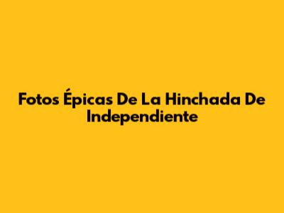 Fotos Épicas De La Hinchada De Independiente