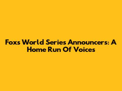 Fox's World Series Announcers: A Home Run Of Voices