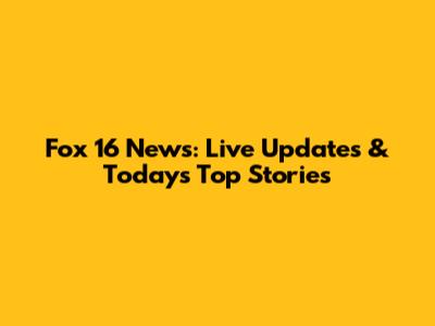 Fox 16 News: Live Updates & Today's Top Stories