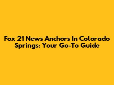 Fox 21 News Anchors In Colorado Springs: Your Go-To Guide