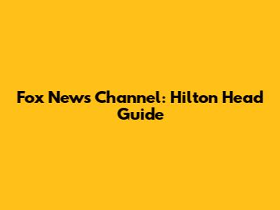 Fox News Channel: Hilton Head Guide