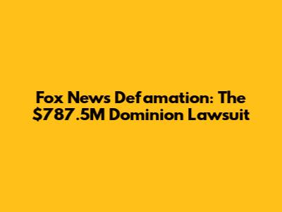 Fox News Defamation: The $787.5M Dominion Lawsuit