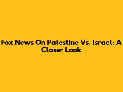 Fox News On Palestine Vs. Israel: A Closer Look