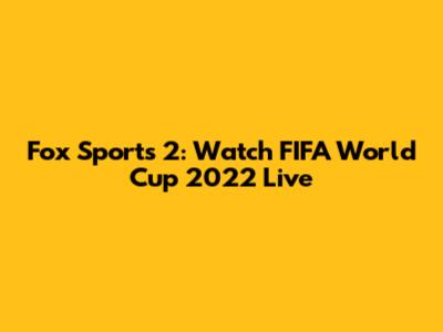 Fox Sports 2: Watch FIFA World Cup 2022 Live