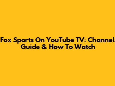 Fox Sports On YouTube TV: Channel Guide & How To Watch