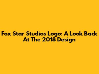 Fox Star Studios Logo: A Look Back At The 2018 Design