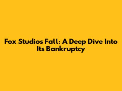 Fox Studio's Fall: A Deep Dive Into Its Bankruptcy