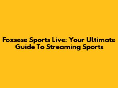 Foxsese Sports Live: Your Ultimate Guide To Streaming Sports