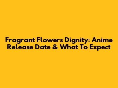 Fragrant Flower's Dignity: Anime Release Date & What To Expect