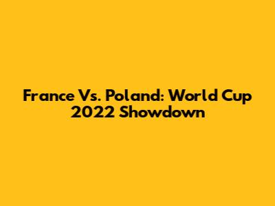 France Vs. Poland: World Cup 2022 Showdown