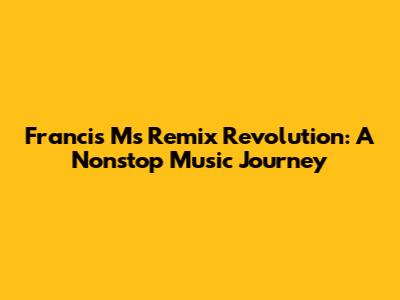Francis M's Remix Revolution: A Nonstop Music Journey