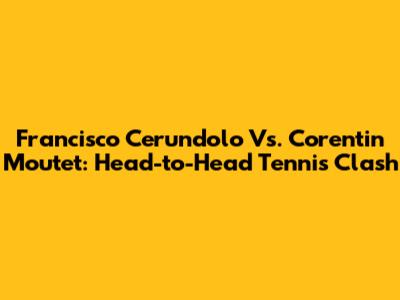 Francisco Cerundolo Vs. Corentin Moutet: Head-to-Head Tennis Clash