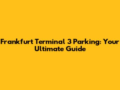 Frankfurt Terminal 3 Parking: Your Ultimate Guide