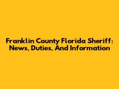 Franklin County Florida Sheriff: News, Duties, And Information