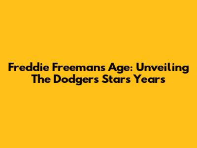 Freddie Freeman's Age: Unveiling The Dodgers Star's Years