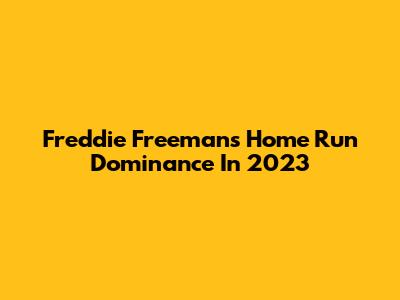 Freddie Freeman's Home Run Dominance In 2023