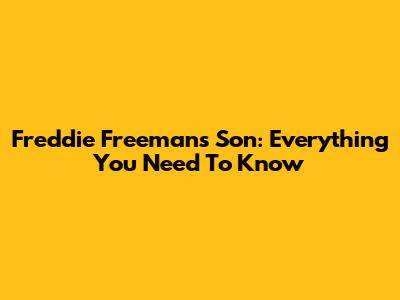 Freddie Freeman's Son: Everything You Need To Know