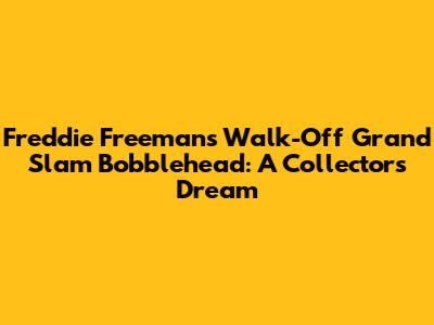 Freddie Freeman's Walk-Off Grand Slam Bobblehead: A Collector's Dream