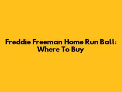 Freddie Freeman Home Run Ball: Where To Buy
