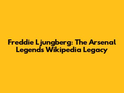 Freddie Ljungberg: The Arsenal Legend's Wikipedia Legacy