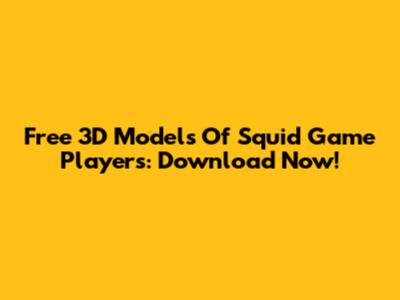 Free 3D Models Of Squid Game Players: Download Now!