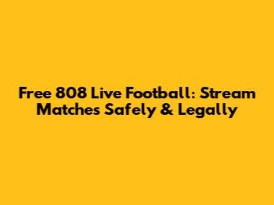 Free 808 Live Football: Stream Matches Safely & Legally