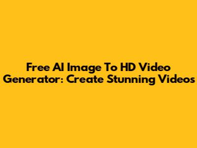 Free AI Image To HD Video Generator: Create Stunning Videos