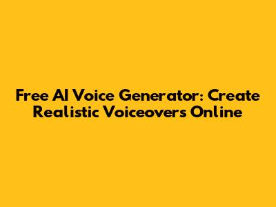 Free AI Voice Generator: Create Realistic Voiceovers Online