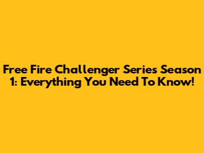 Free Fire Challenger Series Season 1: Everything You Need To Know!