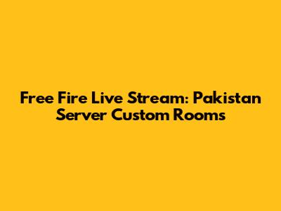 Free Fire Live Stream: Pakistan Server Custom Rooms