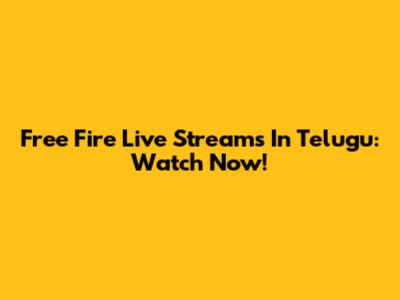 Free Fire Live Streams In Telugu: Watch Now!