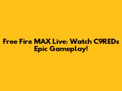 Free Fire MAX Live: Watch C9RED's Epic Gameplay!