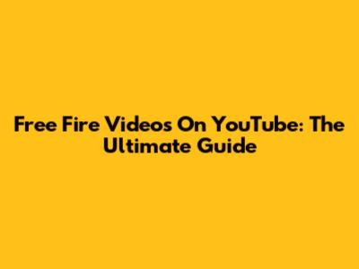 Free Fire Videos On YouTube: The Ultimate Guide