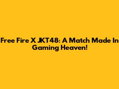 Free Fire X JKT48: A Match Made In Gaming Heaven!