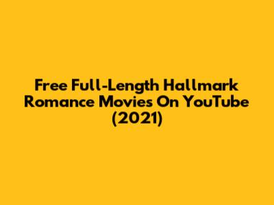 Free Full-Length Hallmark Romance Movies On YouTube (2021)