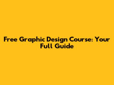 Free Graphic Design Course: Your Full Guide
