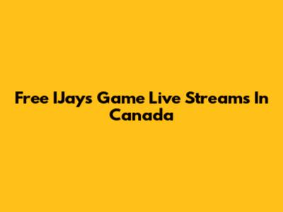 Free IJays Game Live Streams In Canada