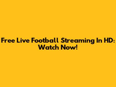 Free Live Football Streaming In HD: Watch Now!