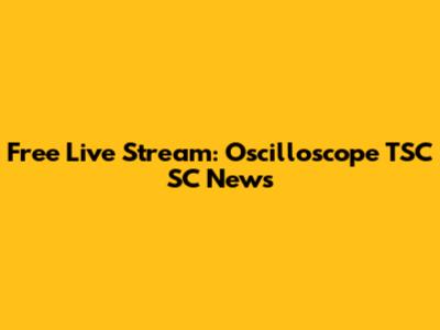 Free Live Stream: Oscilloscope TSC SC News
