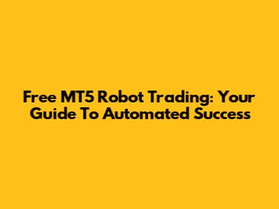Free MT5 Robot Trading: Your Guide To Automated Success