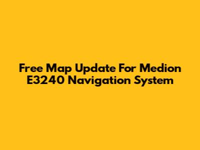 Free Map Update For Medion E3240 Navigation System
