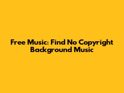 Free Music: Find No Copyright Background Music