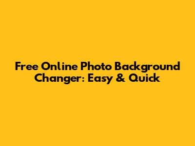 Free Online Photo Background Changer: Easy & Quick