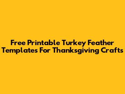 Free Printable Turkey Feather Templates For Thanksgiving Crafts